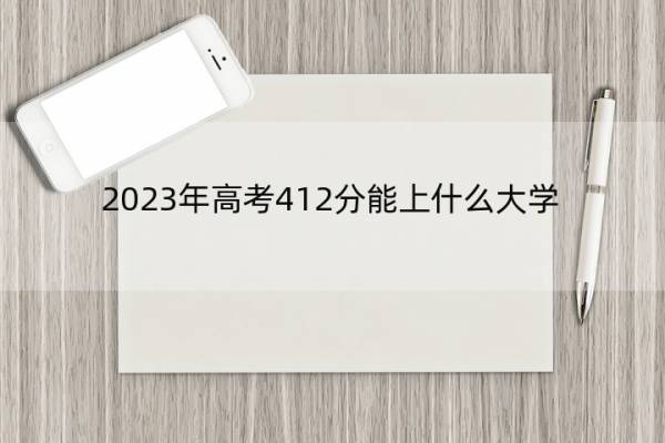 2023年高考412分能上什么大学 高考412分左右的大学名单