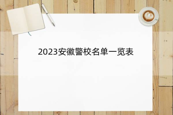 2023安徽警校名单一览表 安徽2023警校的名单汇总