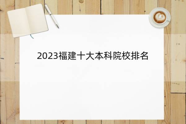 2023福建十大本科院校排名 2023福建十大本科院校排行榜