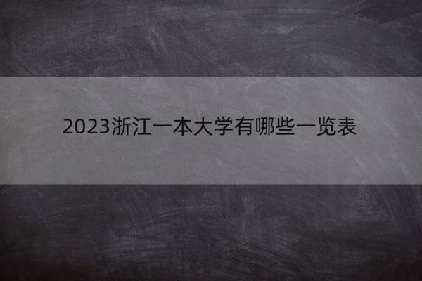 2023浙江一本大学有哪些一览表 2023浙江一本大学一览表