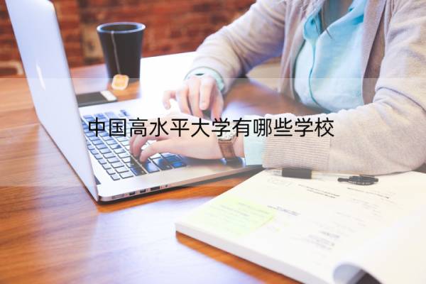 中国高水平大学有哪些学校 2022高水平大学排行榜