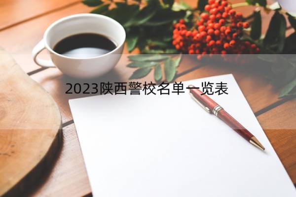 2023陕西警校名单一览表 陕西2023警校的名单汇总