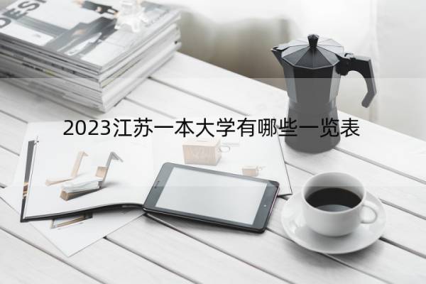 2023江苏一本大学有哪些一览表 2023江苏一本大学一览表