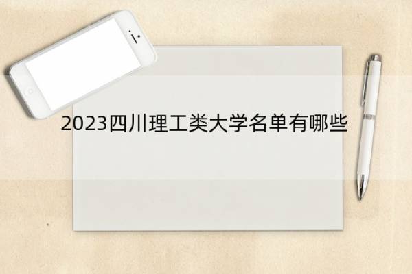 2023四川理工类大学名单有哪些 四川2023理工类大学名单一览表