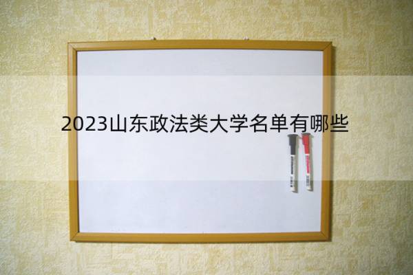 2023山东政法类大学名单有哪些 山东政法类大学有哪些学校