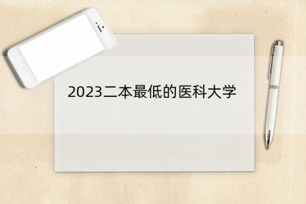 2023二本最低的医科大学 二本分数最低的医科大学有什么