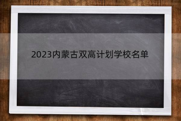 2023内蒙古双高计划学校名单 内蒙古双高计划学校有哪些