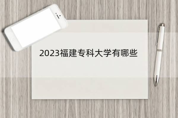 2023福建专科大学有哪些 2023福建专科高职院校名单一览表