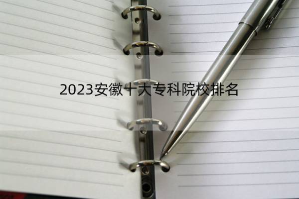 2023安徽十大专科院校排名 2023安徽十大专科院校排行榜