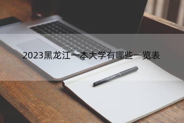 2023黑龙江一本大学有哪些一览表 2023黑龙江一本大学一览表