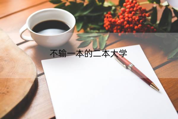 不输一本的二本大学 实力不输一本的二本大学