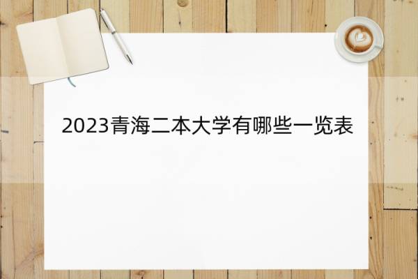 2023青海二本大学有哪些一览表 青海二本大学有哪些院校