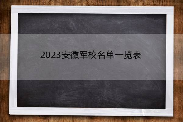 2023安徽军校名单一览表 安徽2023军校的名单汇总