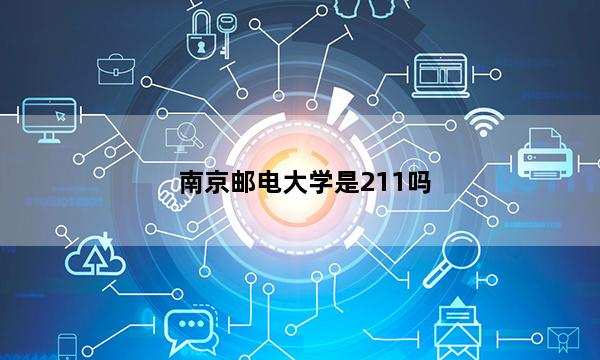 南京邮电大学是211吗 南京邮电大学简介