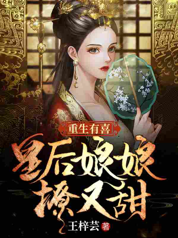 花萌靖安帝(重生有喜：皇后娘娘撩又甜)完结版免费在线阅读_《重生有喜：皇后娘娘撩又甜》全章节阅读