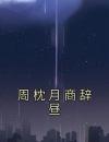 《周枕月商辞昼》小说全文在线试读《周枕月商辞昼》最新章节目录